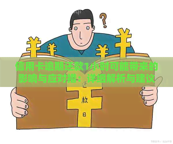 信用卡逾期还款1小时可能带来的影响与应对措：详细解析与建议