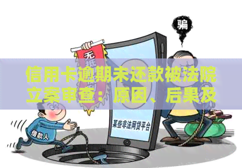 信用卡逾期未还款被法院立案审查：原因、后果及解决方法全面解析