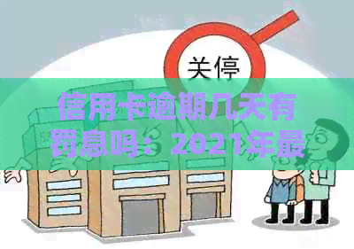 信用卡逾期几天有罚息吗：2021年最新计算与影响分析