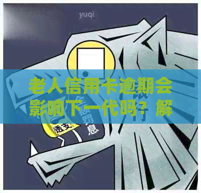 老人信用卡逾期会影响下一代吗？解决办法