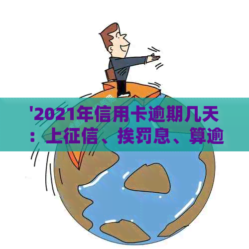 '2021年信用卡逾期几天：上、挨罚息、算逾期，会上，会被起诉吗？'