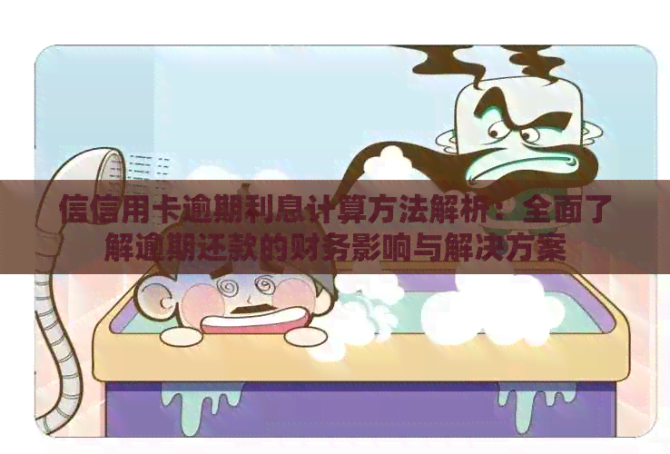 信信用卡逾期利息计算方法解析：全面了解逾期还款的财务影响与解决方案