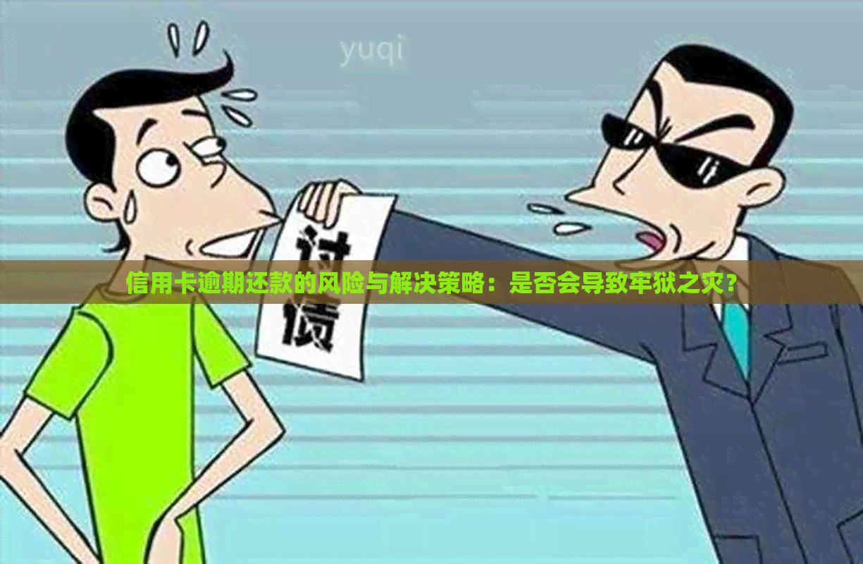 信用卡逾期还款的风险与解决策略：是否会导致牢狱之灾？