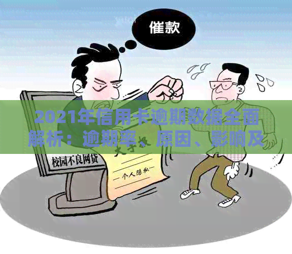 2021年信用卡逾期数据全面解析：逾期率、原因、影响及应对策略一文看懂
