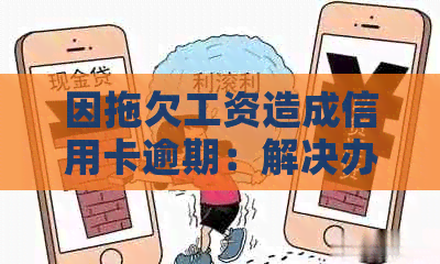 因拖欠工资造成信用卡逾期：解决办法及法律制裁