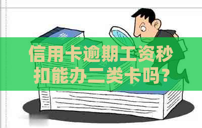 信用卡逾期工资秒扣能办二类卡吗？欠款情况下能否办理工资卡？