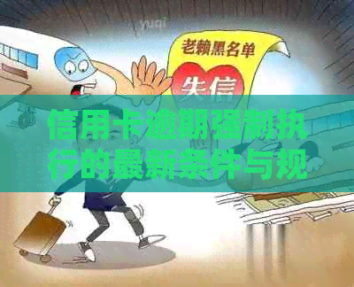 信用卡逾期强制执行的最新条件与规定：详尽解析与理解