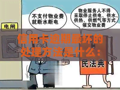 信用卡逾期最坏的处理方法是什么：2021年解读与建议