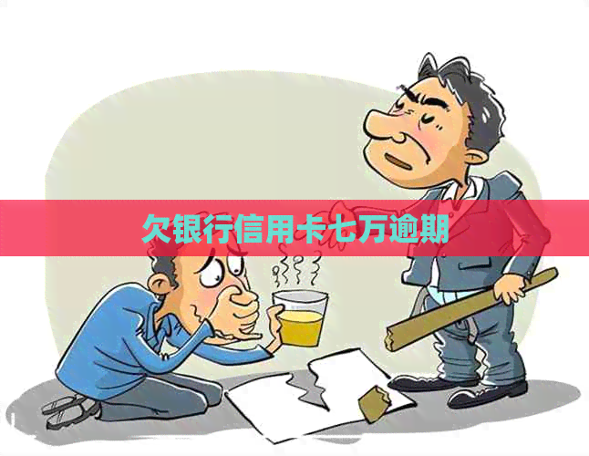 欠银行信用卡七万逾期