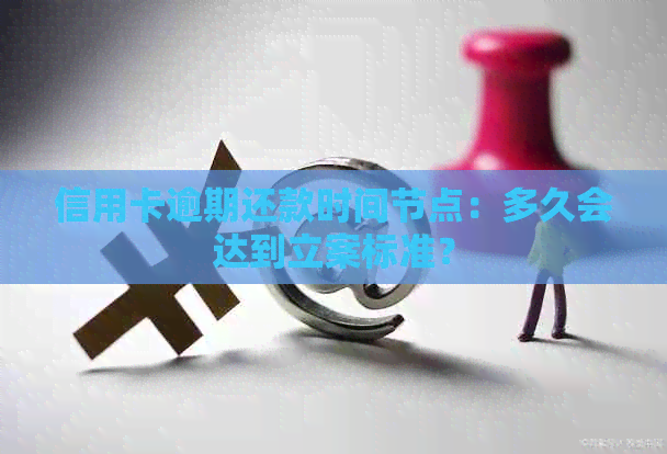 信用卡逾期还款时间节点：多久会达到立案标准？
