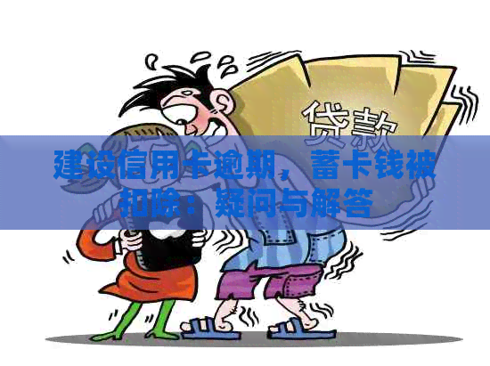 建设信用卡逾期，蓄卡钱被扣除：疑问与解答
