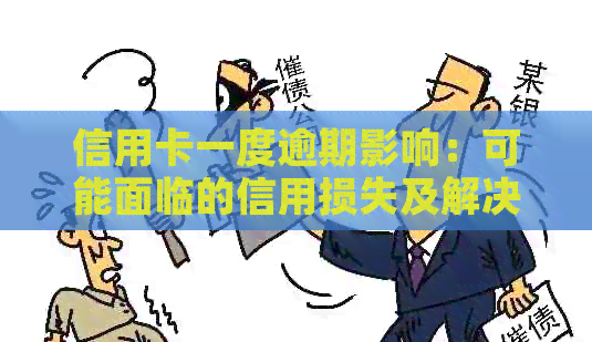 信用卡一度逾期影响：可能面临的信用损失及解决方案
