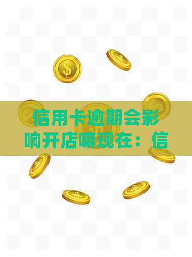 信用卡逾期会影响开店嘛现在：信用卡逾期是否会影响开设新店？如何解决？