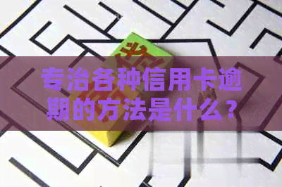 专治各种信用卡逾期的方法是什么？如何避免信用卡逾期？