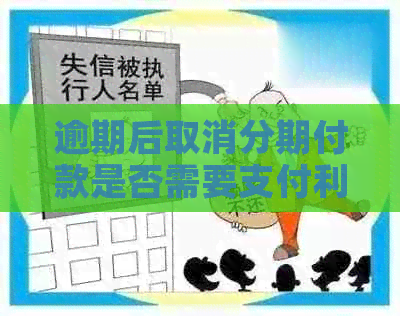 逾期后取消分期付款是否需要支付利息？解答与分析