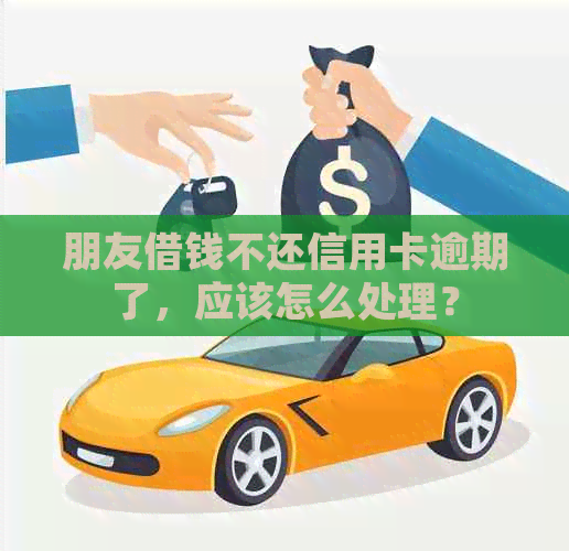 朋友借钱不还信用卡逾期了，应该怎么处理？