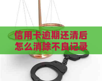 信用卡逾期还清后怎么消除不良记录：欠款处理及危害分析
