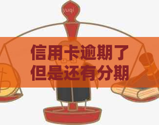 信用卡逾期了但是还有分期：处理策略与建议