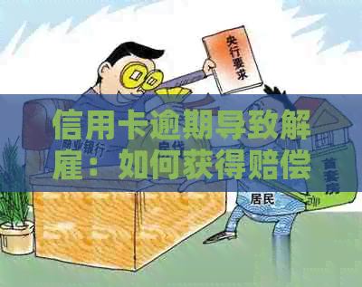 信用卡逾期导致解雇：如何获得赔偿？