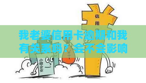 我老婆信用卡逾期和我有关系吗？会不会影响我的银行账户？
