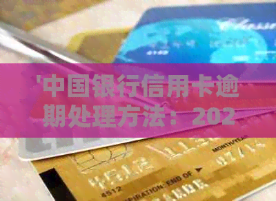 '中国银行信用卡逾期处理方法：2021新规解读，晚还款几天怎么办'
