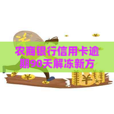 农商银行信用卡逾期90天解冻新方案：还款策略与注意事项
