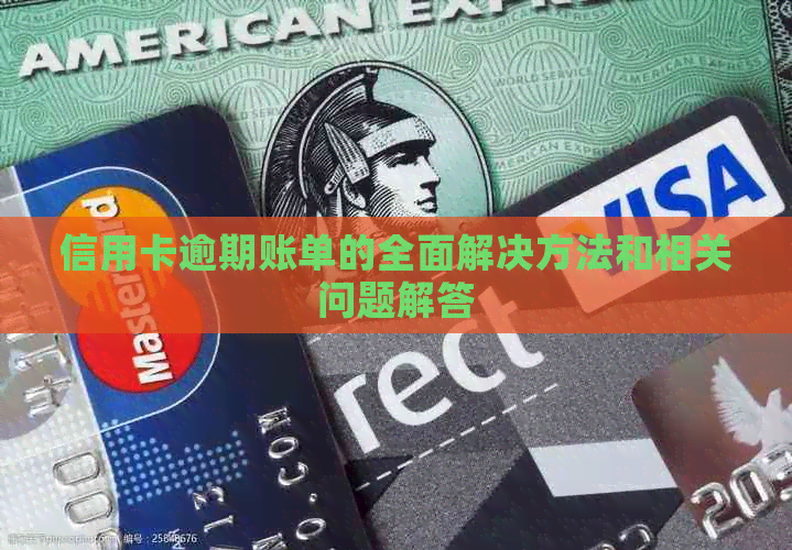 信用卡逾期账单的全面解决方法和相关问题解答