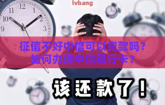 不好中信可以贷款吗？如何办理中信银行卡？