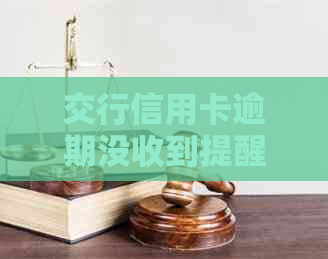 交行信用卡逾期没收到提醒怎么办如何处理交通银行信用卡逾期问题？