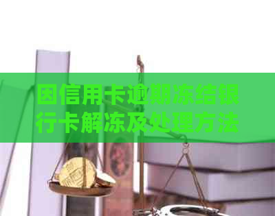 因信用卡逾期冻结银行卡解冻及处理方法