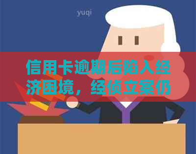 信用卡逾期后陷入经济困境，经侦立案仍无法偿还债务