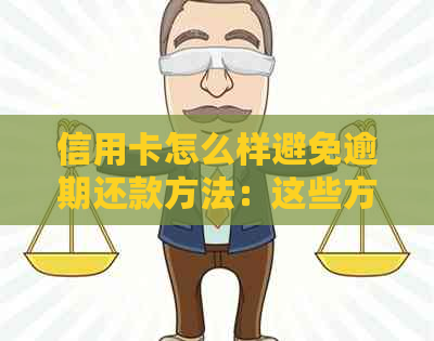 信用卡怎么样避免逾期还款方法：这些方法能帮助你避免信用卡逾期还款。