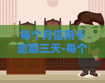每个月信用卡逾期三天-每个月信用卡逾期三天会怎么样-信用卡3块钱逾期一个月