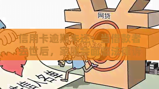 信用卡逾期未还：当借款者去世后，家属会面临法律诉讼吗？