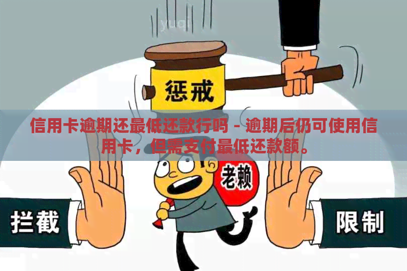 信用卡逾期还更低还款行吗 - 逾期后仍可使用信用卡，但需支付更低还款额。