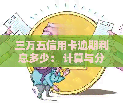三万五信用卡逾期利息多少： 计算与分析