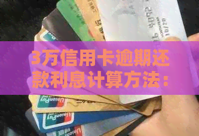 3万信用卡逾期还款利息计算方法：一年滞纳金和利息详解