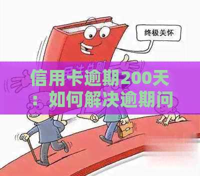 信用卡逾期200天：如何解决逾期问题，避免影响信用记录及利息累积？