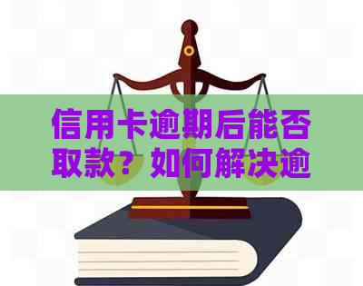 信用卡逾期后能否取款？如何解决逾期问题及恢复正常信用？