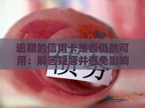 逾期的信用卡是否仍然可用：解答疑惑并避免影响信用评分