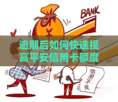 逾期后如何快速提高平安信用卡额度？解决逾期影响与提额策略
