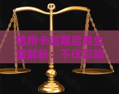 信用卡逾期后果全面解析：不仅影响信用，还可能导致法律纠纷和财产损失