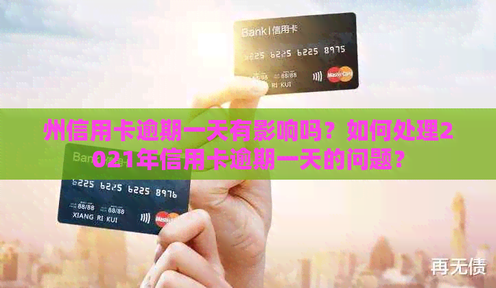 州信用卡逾期一天有影响吗？如何处理2021年信用卡逾期一天的问题？