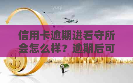 信用卡逾期进看守所会怎么样？逾期后可能面临的处理方式和相关利息问题