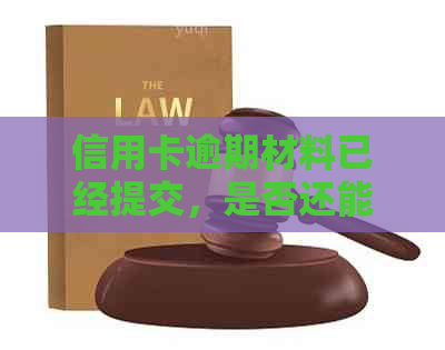 信用卡逾期材料已经提交，是否还能继续使用？