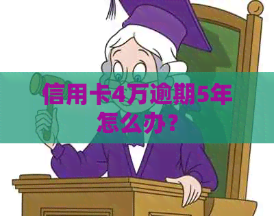 信用卡4万逾期5年怎么办？