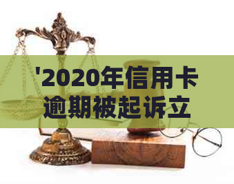 '2020年信用卡逾期被起诉立案后怎么解决：新规定与应对策略'-2021年信用卡逾期被起诉怎么办