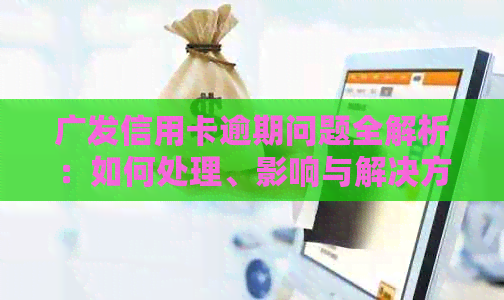 广发信用卡逾期问题全解析：如何处理、影响与解决方案