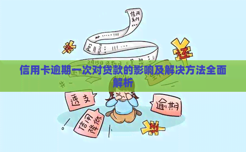 信用卡逾期一次对贷款的影响及解决方法全面解析