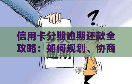 信用卡分期逾期还款全攻略：如何规划、协商与解决逾期问题